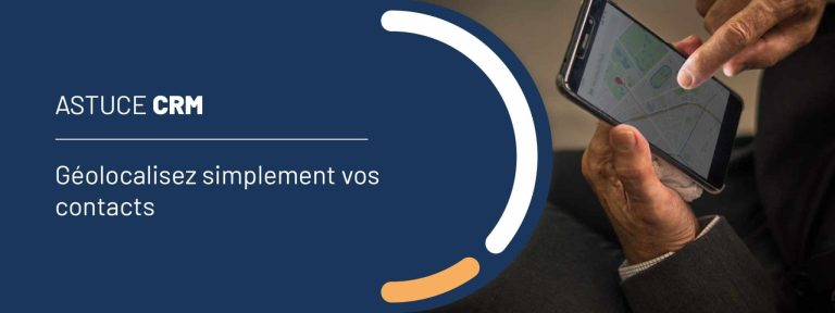 Astuce CRM : géolocalisez simplement vos contacts