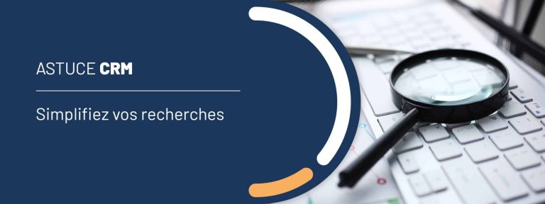 Astuce CRM : simplifiez vos recherches