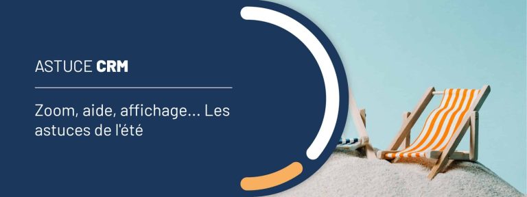 Astuce CRM : zoom, aide, affichage… Les astuces de l&rsquo;été